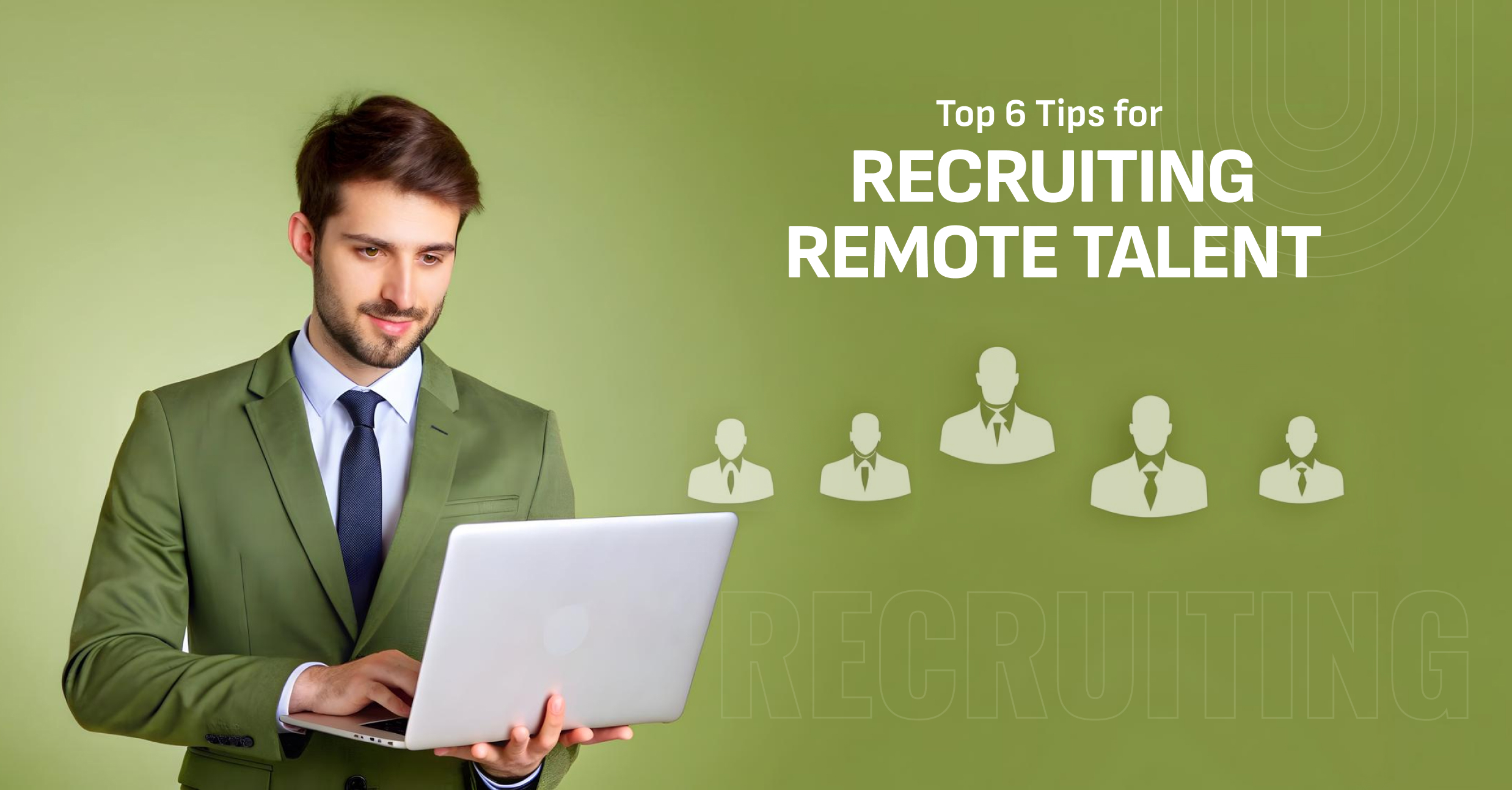 Top 6 Tips for Recruiting Remote Talent